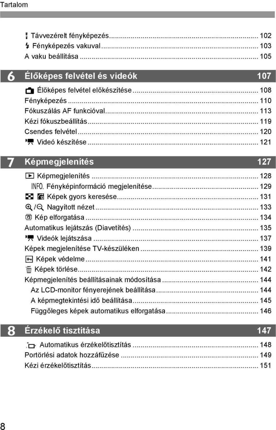 .. 129 H I Képek gyors keresése... 131 u/y Nagyított nézet... 133 b Kép elforgatása... 134 Automatikus lejátszás (Diavetítés)... 135 k Videók lejátszása... 137 Képek megjelenítése TV-készüléken.