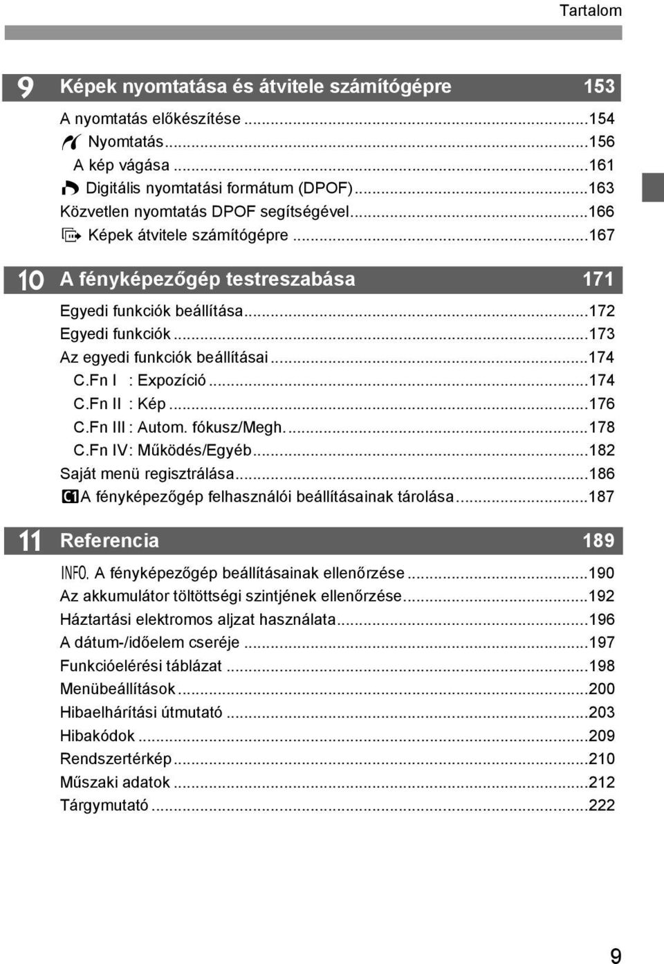 ..173 Az egyedi funkciók beállításai...174 C.Fn I : Expozíció...174 C.Fn II : Kép...176 C.Fn III : Autom. fókusz/megh...178 C.Fn IV: Működés/Egyéb...182 Saját menü regisztrálása.