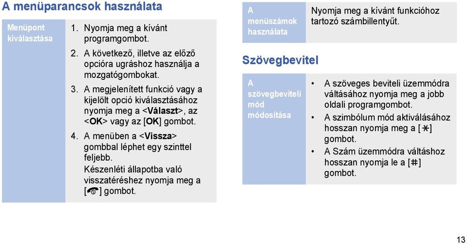 Készenléti állapotba való visszatéréshez nyomja meg a [ ] gombot.