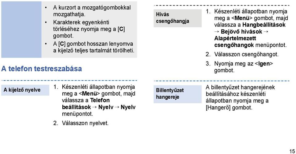 Készenléti állapotban nyomja meg a <Menü> gombot, majd válassza a Hangbeállítások Bejövő hívások Alapértelmezett csengőhangok menüpontot. 2. Válasszon csengőhangot. 3.