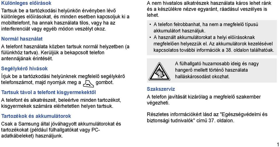 Segélykérő hívások Írjuk be a tartózkodási helyünknek megfelelő segélykérő telefonszámot, majd nyomjuk meg a gombot.