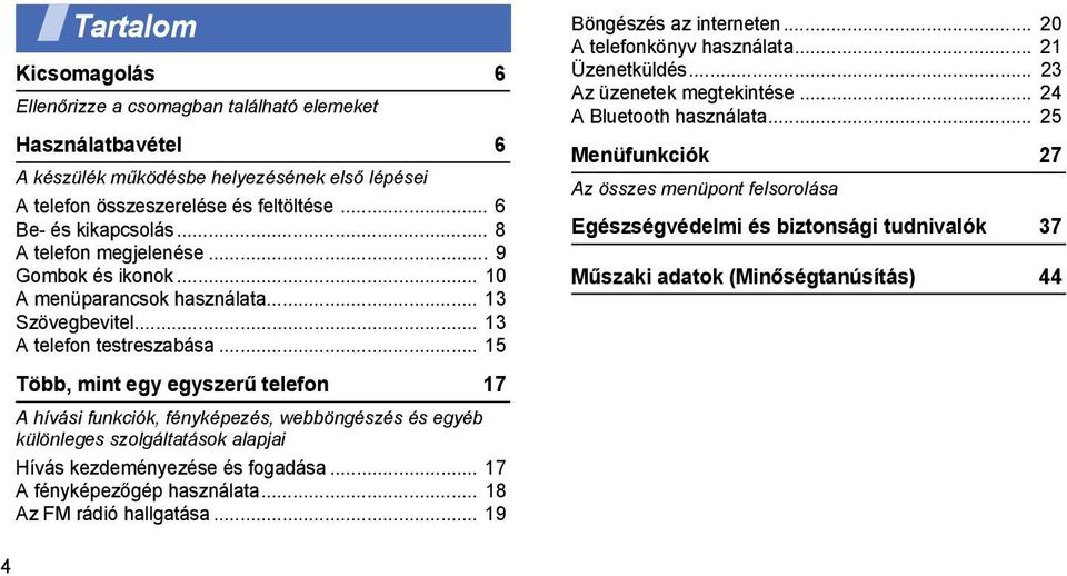 .. 15 Több, mint egy egyszerű telefon 17 A hívási funkciók, fényképezés, webböngészés és egyéb különleges szolgáltatások alapjai Hívás kezdeményezése és fogadása... 17 A fényképezőgép használata.