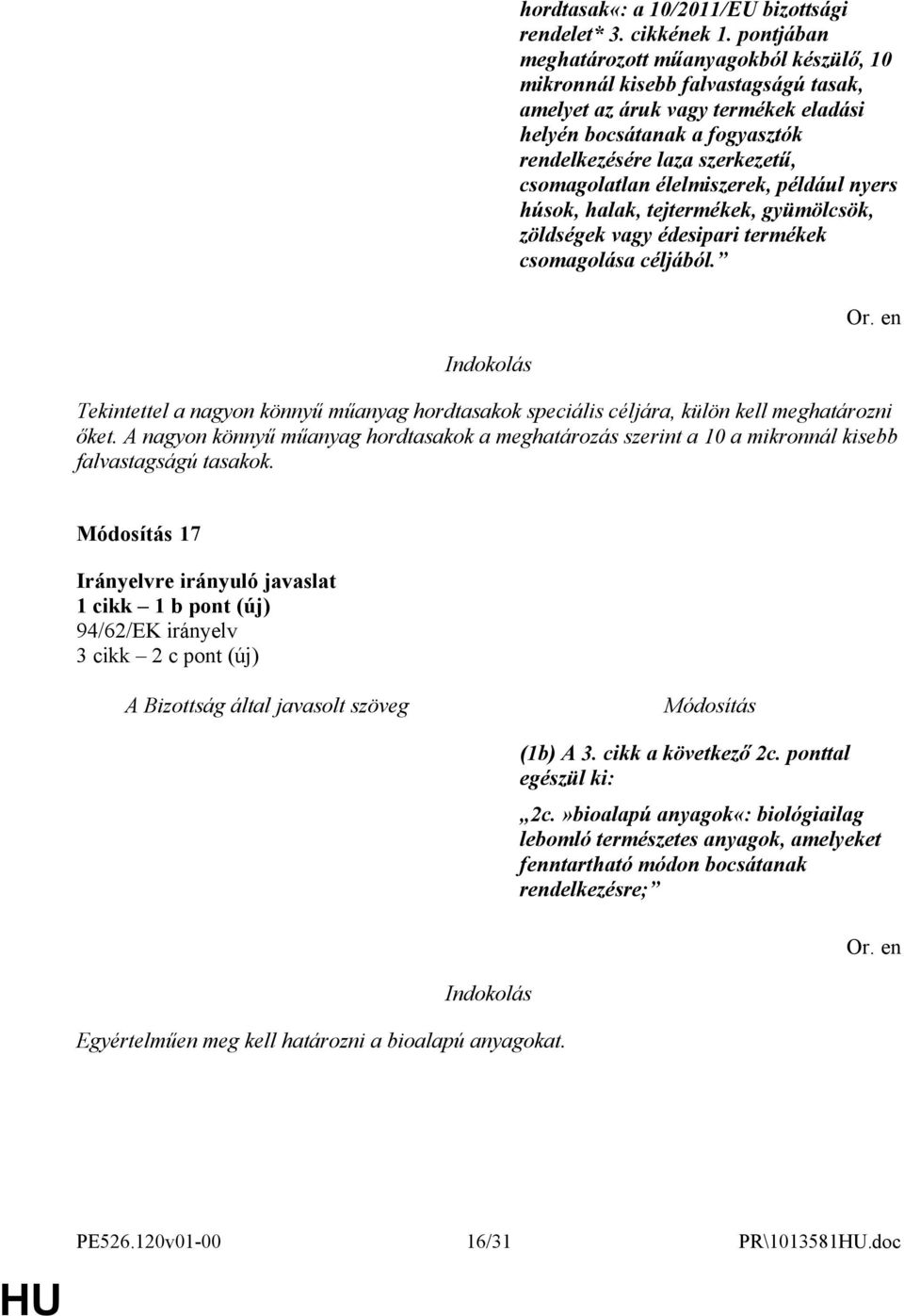 csomagolatlan élelmiszerek, például nyers húsok, halak, tejtermékek, gyümölcsök, zöldségek vagy édesipari termékek csomagolása céljából.