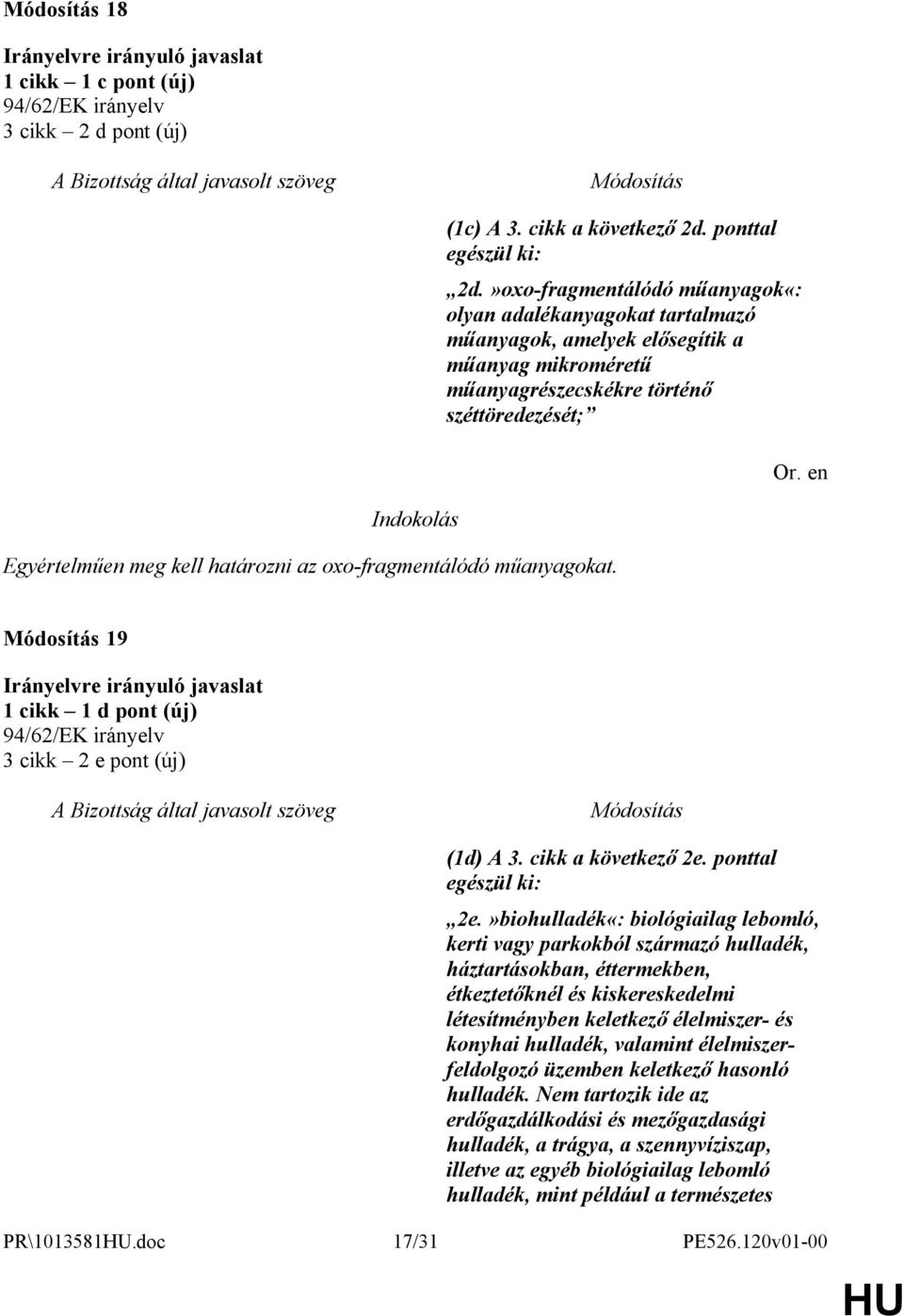 »oxo-fragmentálódó műanyagok«: olyan adalékanyagokat tartalmazó műanyagok, amelyek elősegítik a műanyag mikroméretű műanyagrészecskékre történő széttöredezését; 19 1 cikk 1 d pont (új) 3 cikk 2 e