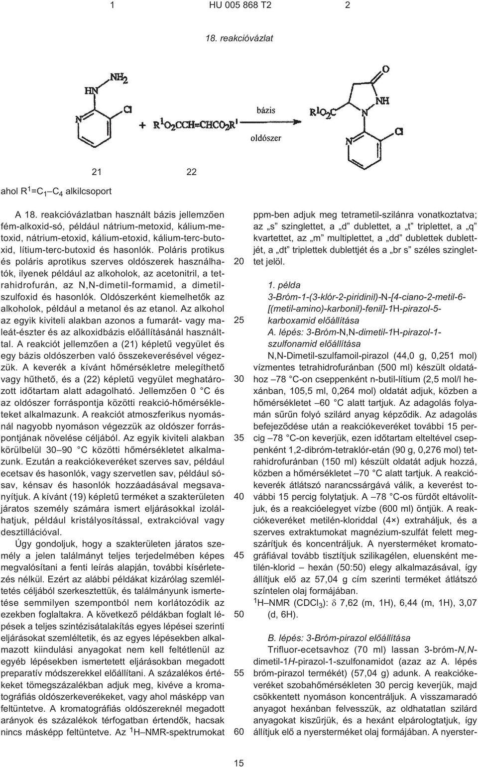 Poláris protikus és poláris aprotikus szerves oldószerek használhatók, ilyenek például az alkoholok, az acetonitril, a tetrahidrofurán, az N,N-dimetil-formamid, a dimetilszulfoxid és hasonlók.