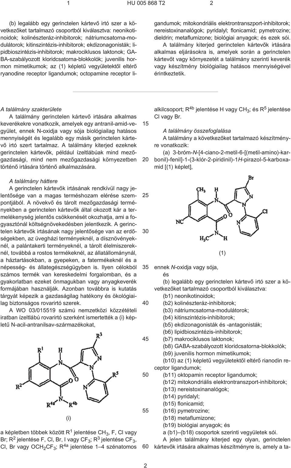 receptor ligandumok; octopamine receptor ligandumok; mitokondriális elektrontranszport-inhibitorok; nereistoxinanalógok; pyridalyl; flonicamid; pymetrozine; dieldrin; metaflumizone; biológiai
