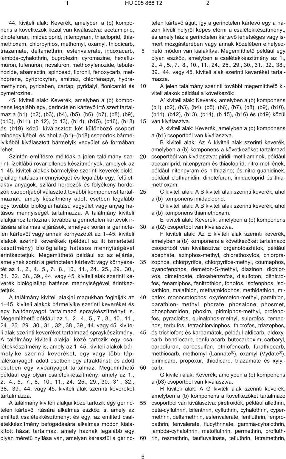 thiodicarb, triazamate, deltamethrin, esfenvalerate, indoxacarb, lambda-cyhalothrin, buprofezin, cyromazine, hexaflumuron, lufenuron, novaluron, methoxyfenozide, tebufenozide, abamectin, spinosad,
