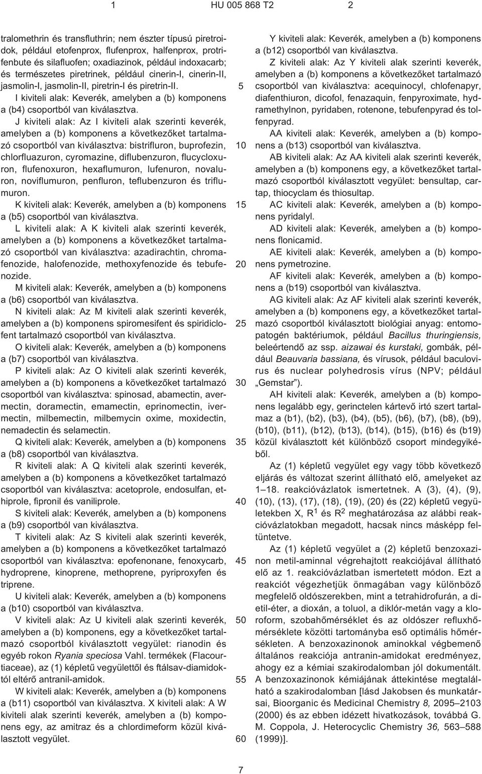 J kiviteli alak: Az I kiviteli alak szerinti keverék, amelyben a (b) komponens a következõket tartalmazó csoportból van kiválasztva: bistrifluron, buprofezin, chlorfluazuron, cyromazine,