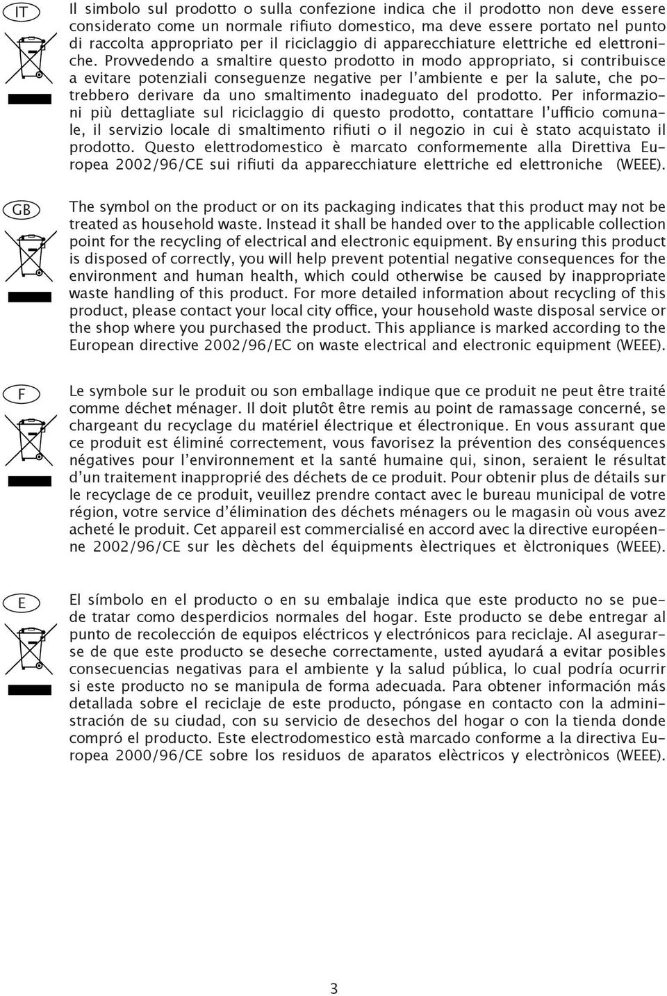 Provvedendo a smaltire questo prodotto in modo appropriato, si contribuisce a evitare potenziali conseguenze negative per l ambiente e per la salute, che potrebbero derivare da uno smaltimento