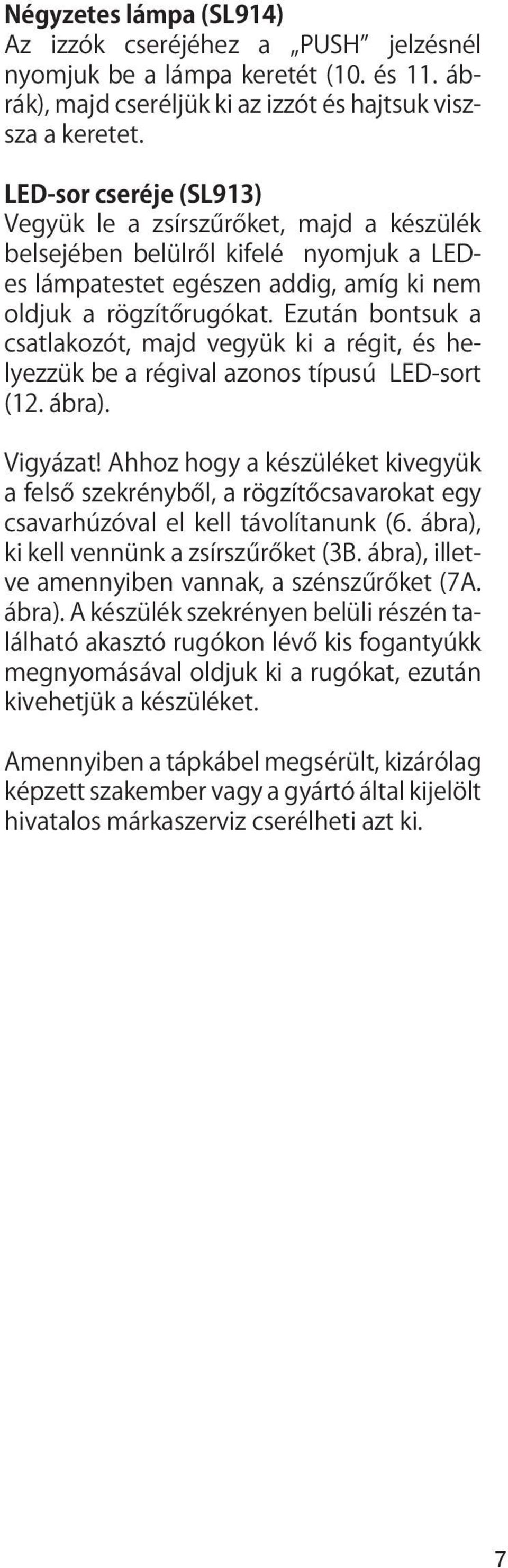 Ezután bontsuk a csatlakozót, majd vegyük ki a régit, és helyezzük be a régival azonos típusú LED-sort (12. ábra). Vigyázat!