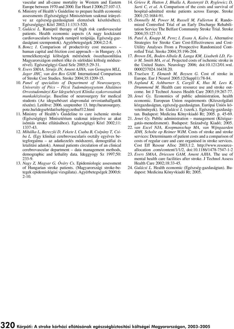 7. Gulácsi L. Ramipril therapy of high risk cardiovascular patients. Health economic aspects (A nagy kockázatú cardiovascularis betegek ramipril terápiája. Egészség-gazdaságtani szempontok).