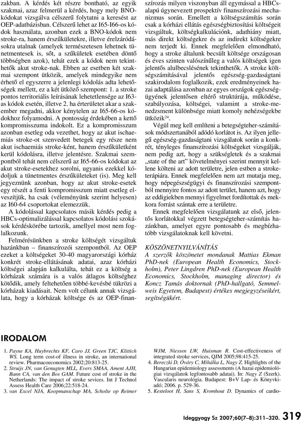 szûkületek esetében döntô többségben azok), tehát ezek a kódok nem tekinthetôk akut stroke-nak.