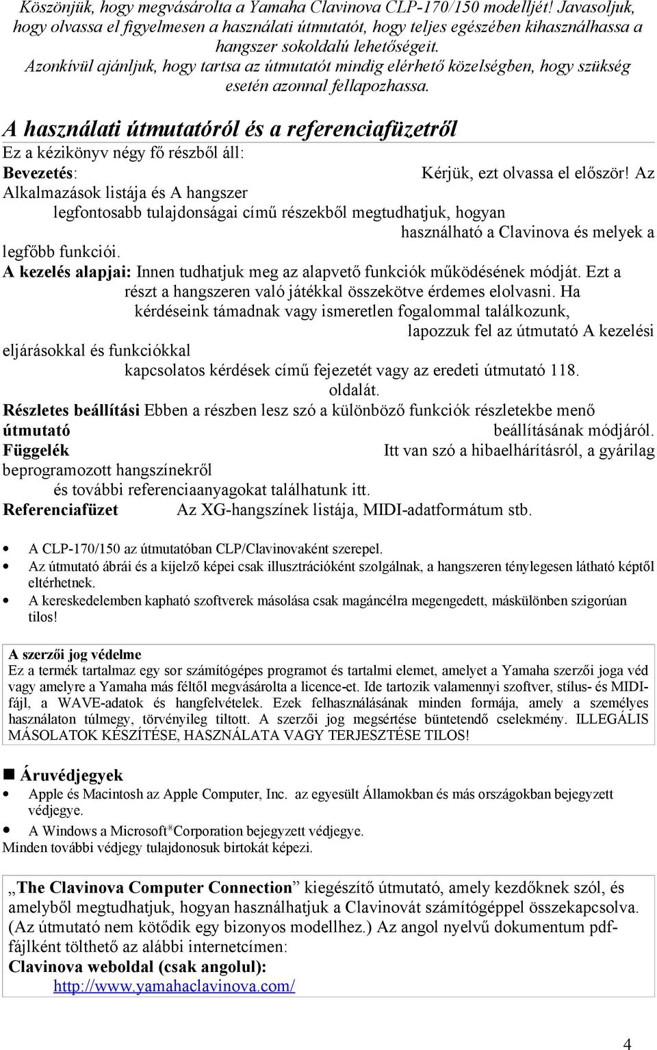 Azonkívül ajánljuk, hogy tartsa az útmutatót mindig elérhető közelségben, hogy szükség esetén azonnal fellapozhassa.