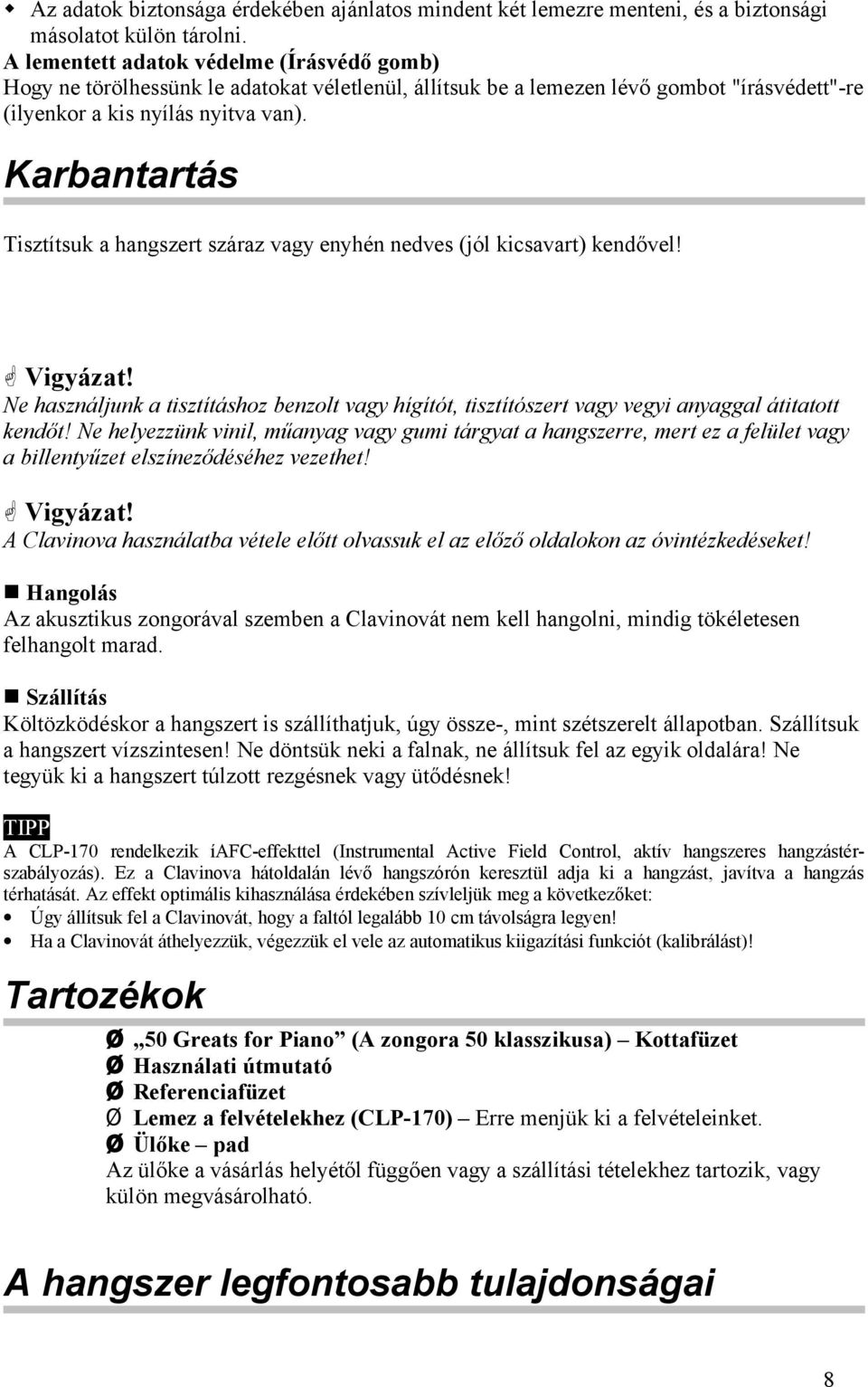 Karbantartás Tisztítsuk a hangszert száraz vagy enyhén nedves (jól kicsavart) kendővel! Vigyázat!