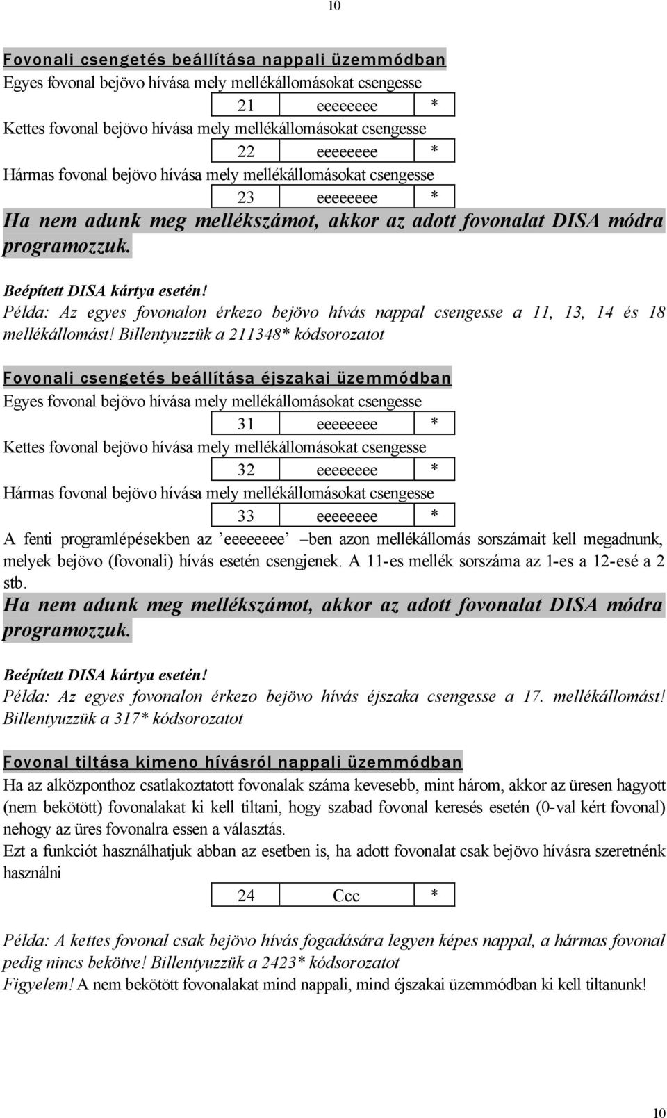 Példa: Az egyes fovonalon érkezo bejövo hívás nappal csengesse a 11, 13, 14 és 18 mellékállomást!