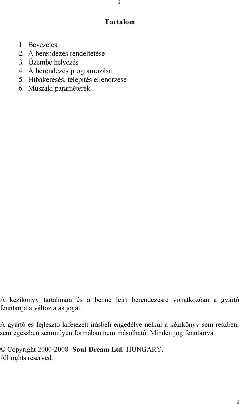 Muszaki paraméterek A kézikönyv tartalmára és a benne leírt berendezésre vonatkozóan a gyártó fenntartja a változtatás