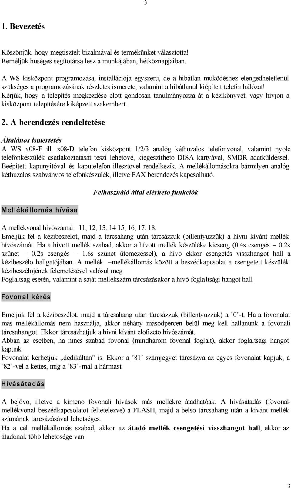 Kérjük, hogy a telepítés megkezdése elott gondosan tanulmányozza át a kézikönyvet, vagy hívjon a kisközpont telepítésére kiképzett szakembert. 2.