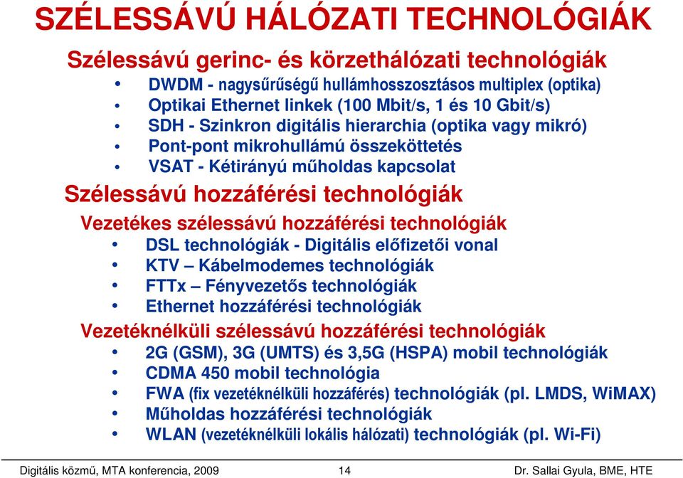 technológiák DSL technológiák - Digitális elıfizetıi vonal KTV Kábelmodemes technológiák FTTx Fényvezetıs technológiák Ethernet hozzáférési technológiák Vezetéknélküli szélessávú hozzáférési