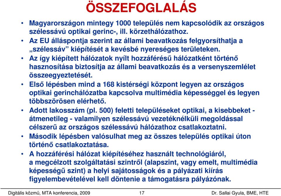 Az így kiépített hálózatok nyílt hozzáféréső hálózatként történı hasznosítása biztosítja az állami beavatkozás és a versenyszemlélet összeegyeztetését.