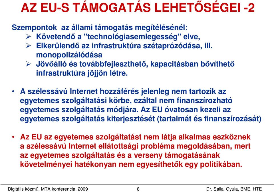 A szélessávú Internet hozzáférés jelenleg nem tartozik az egyetemes szolgáltatási körbe, ezáltal nem finanszírozható egyetemes szolgáltatás módjára.