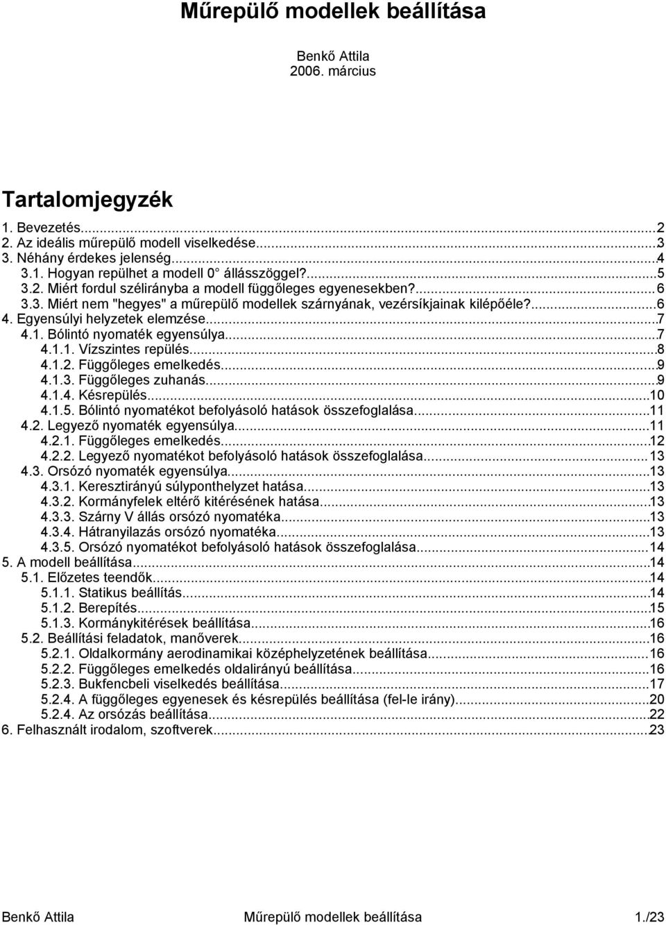 1. Bólintó nyomaték egyensúlya...7 4.1.1. Vízszintes repülés...8 4.1.2. Függőleges emelkedés...9 4.1.3. Függőleges zuhanás...9 4.1.4. Késrepülés...10 4.1.5.