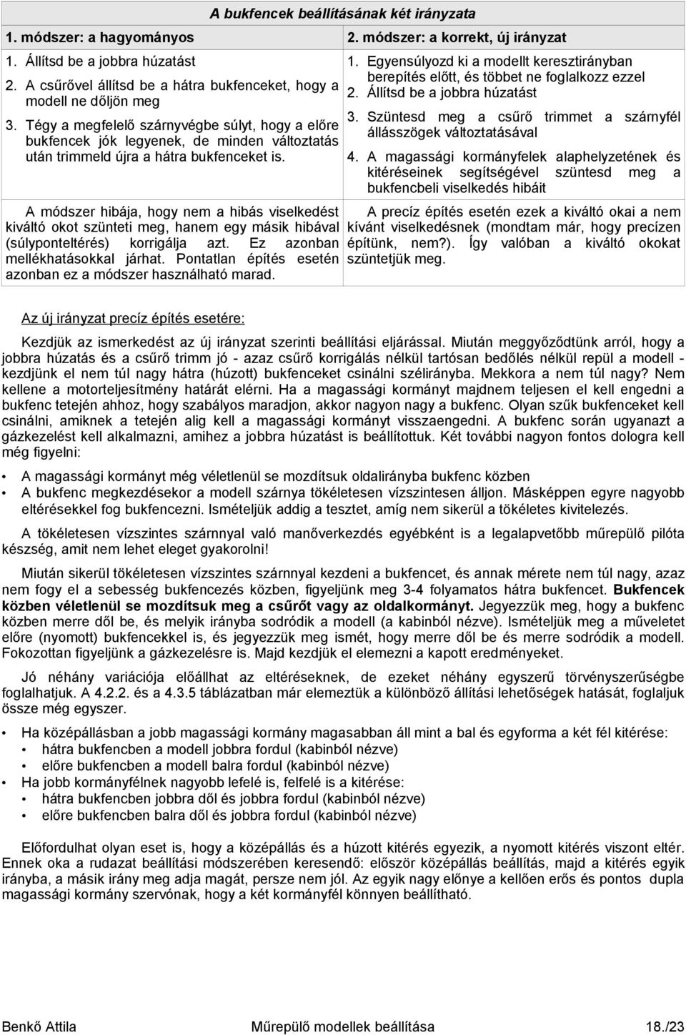 Tégy a megfelelő szárnyvégbe súlyt, hogy a előre bukfencek jók legyenek, de minden változtatás után trimmeld újra a hátra bukfenceket is.