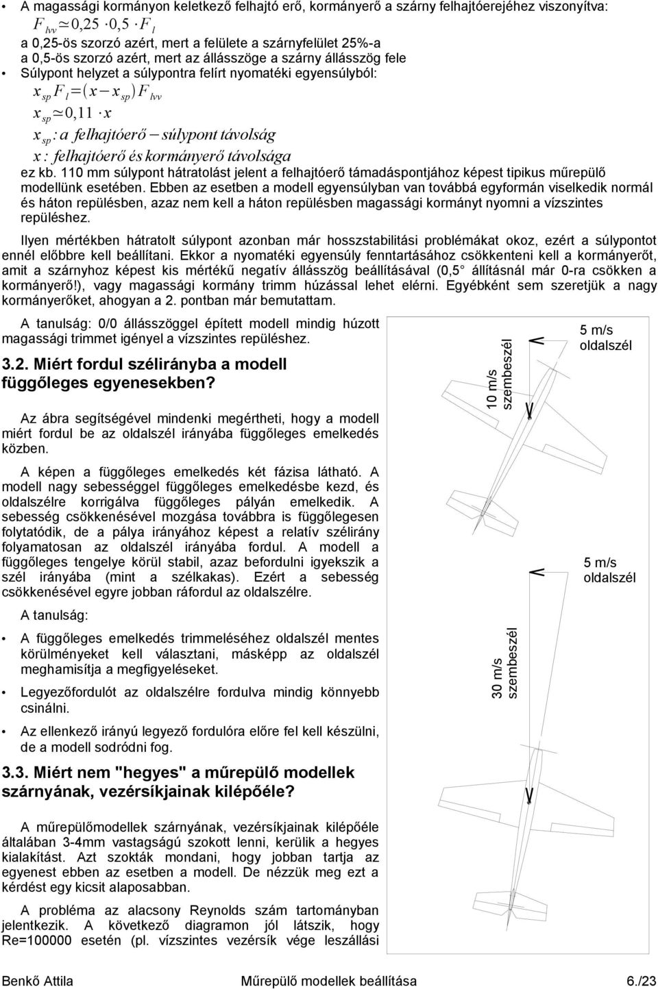 kormányerő távolsága ez kb. 110 mm súlypont hátratolást jelent a felhajtóerő támadáspontjához képest tipikus műrepülő modellünk esetében.