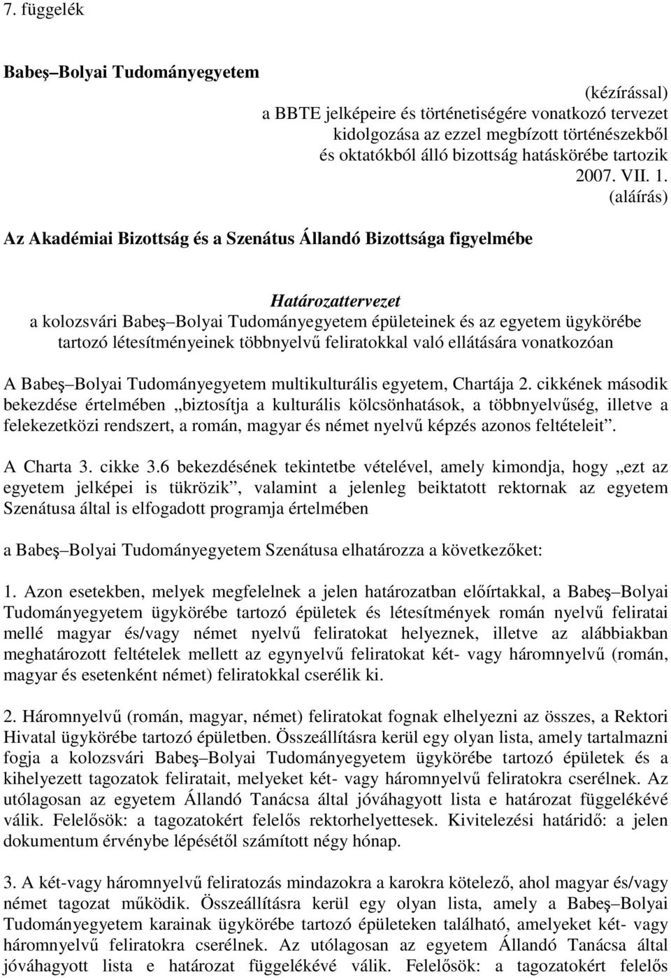 (aláírás) Az Akadémiai Bizottság és a Szenátus Állandó Bizottsága figyelmébe Határozattervezet a kolozsvári Babeş Bolyai Tudományegyetem épületeinek és az egyetem ügykörébe tartozó létesítményeinek