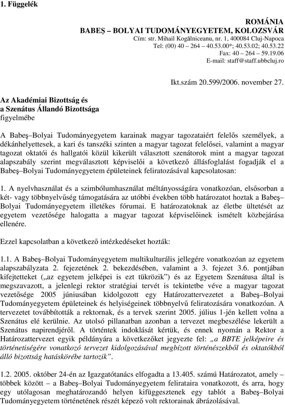 A Babeş Bolyai Tudományegyetem karainak magyar tagozataiért felelős személyek, a dékánhelyettesek, a kari és tanszéki szinten a magyar tagozat felelősei, valamint a magyar tagozat oktatói és