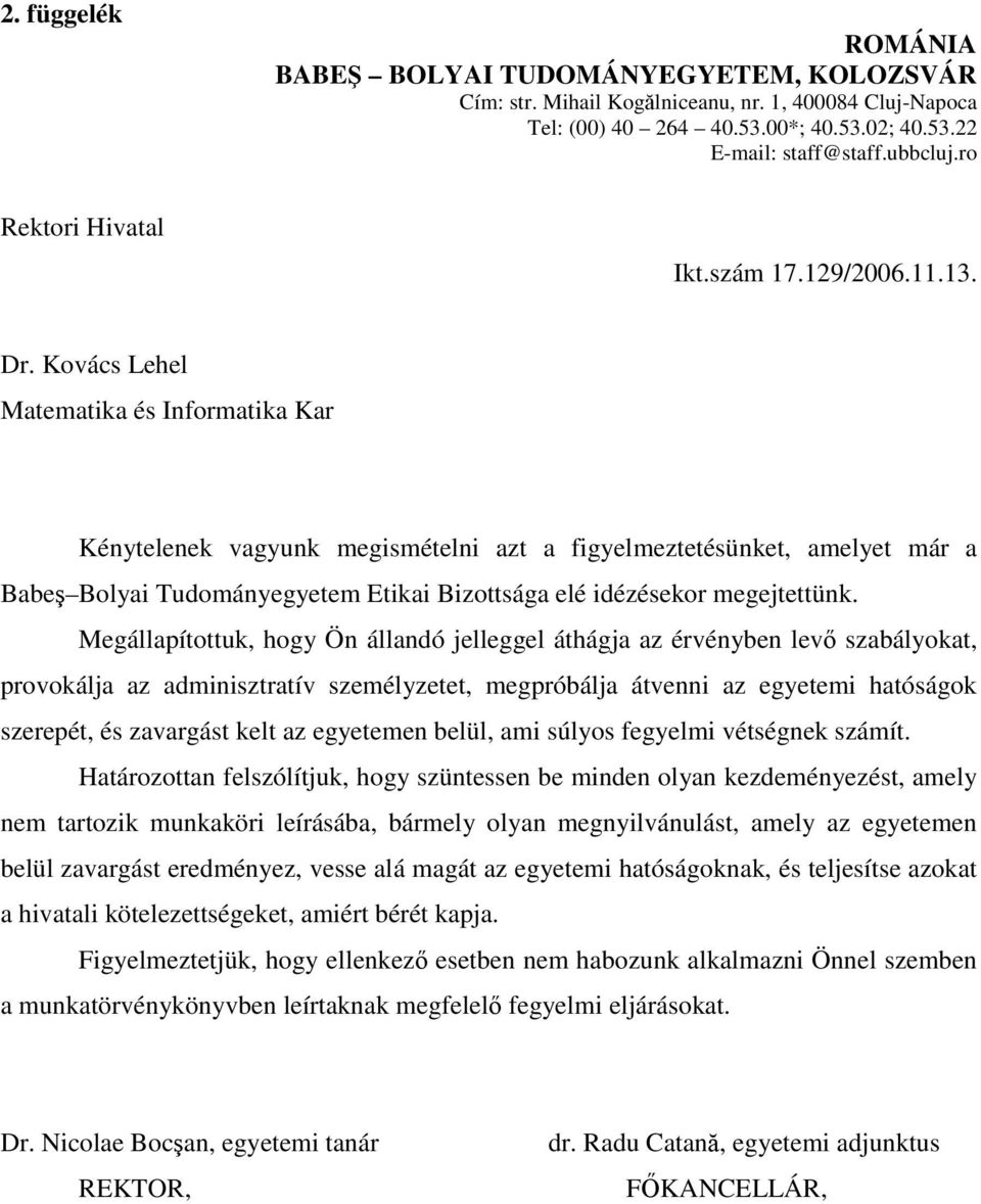 Kovács Lehel Matematika és Informatika Kar Kénytelenek vagyunk megismételni azt a figyelmeztetésünket, amelyet már a Babeş Bolyai Tudományegyetem Etikai Bizottsága elé idézésekor megejtettünk.