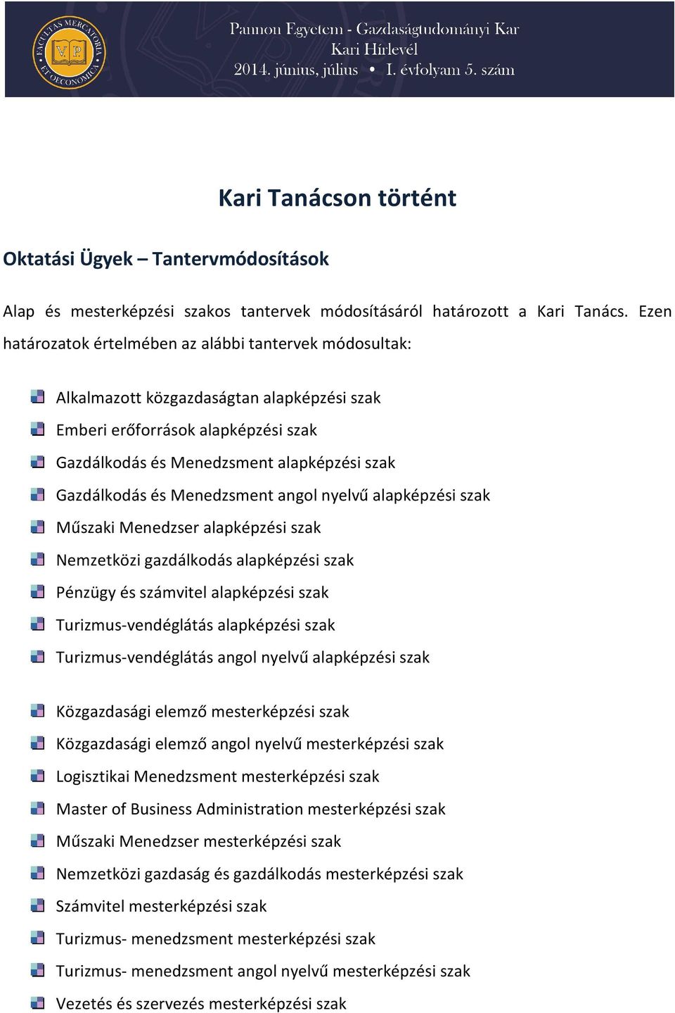 Menedzsment angol nyelvű alapképzési szak Műszaki Menedzser alapképzési szak Nemzetközi gazdálkodás alapképzési szak Pénzügy és számvitel alapképzési szak Turizmus-vendéglátás alapképzési szak