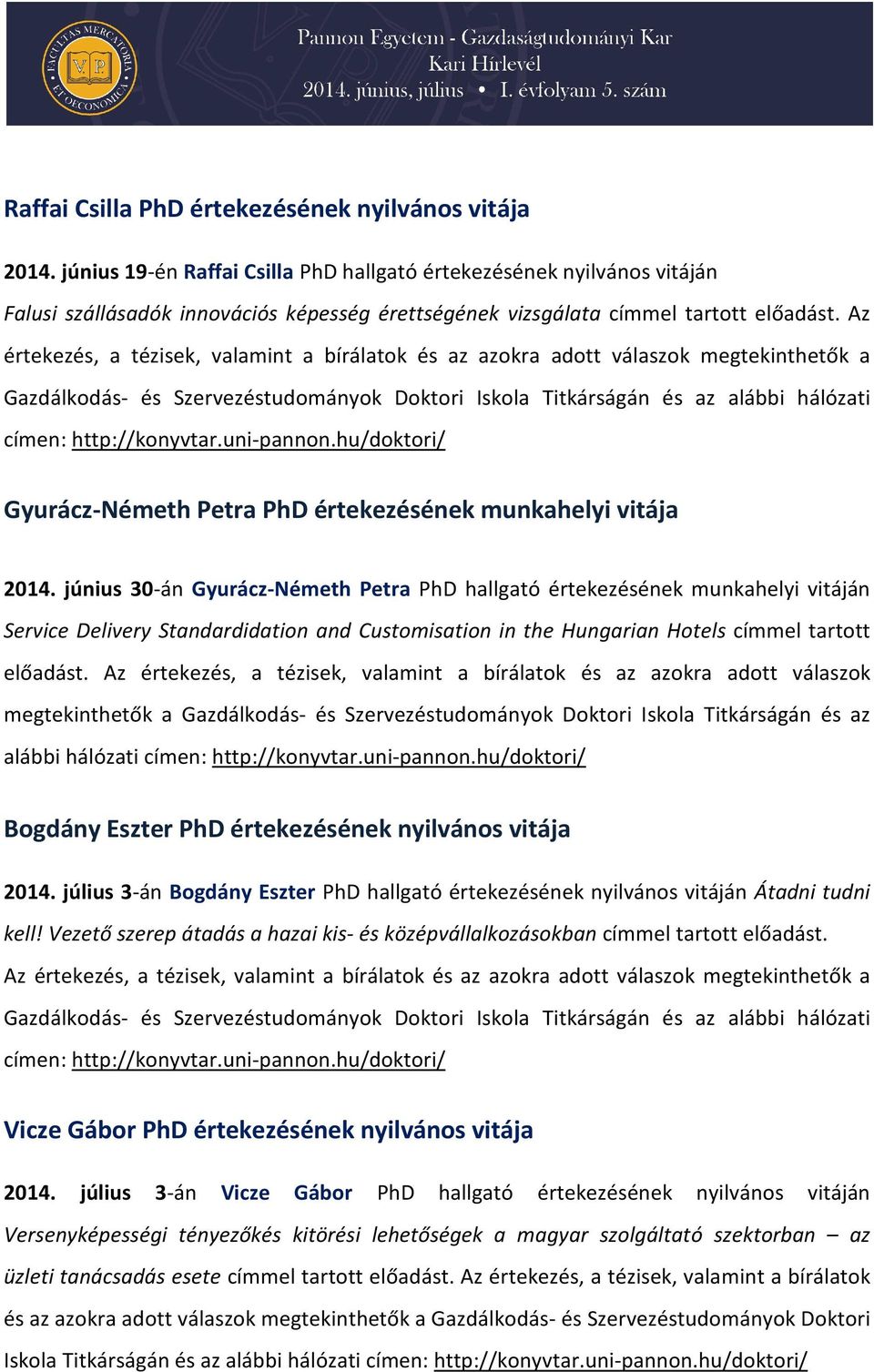 Az értekezés, a tézisek, valamint a bírálatok és az azokra adott válaszok megtekinthetők a Gazdálkodás- és Szervezéstudományok Doktori Iskola Titkárságán és az alábbi hálózati címen: http://konyvtar.