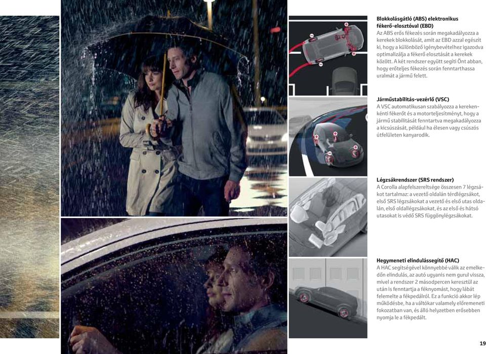 Járműstabilitás-vezérlő (VSC) A VSC automatikusan szabályozza a kerekenkénti fékerőt és a motorteljesítményt, hogy a jármű stabilitását fenntartva megakadályozza a kicsúszását, például ha élesen vagy