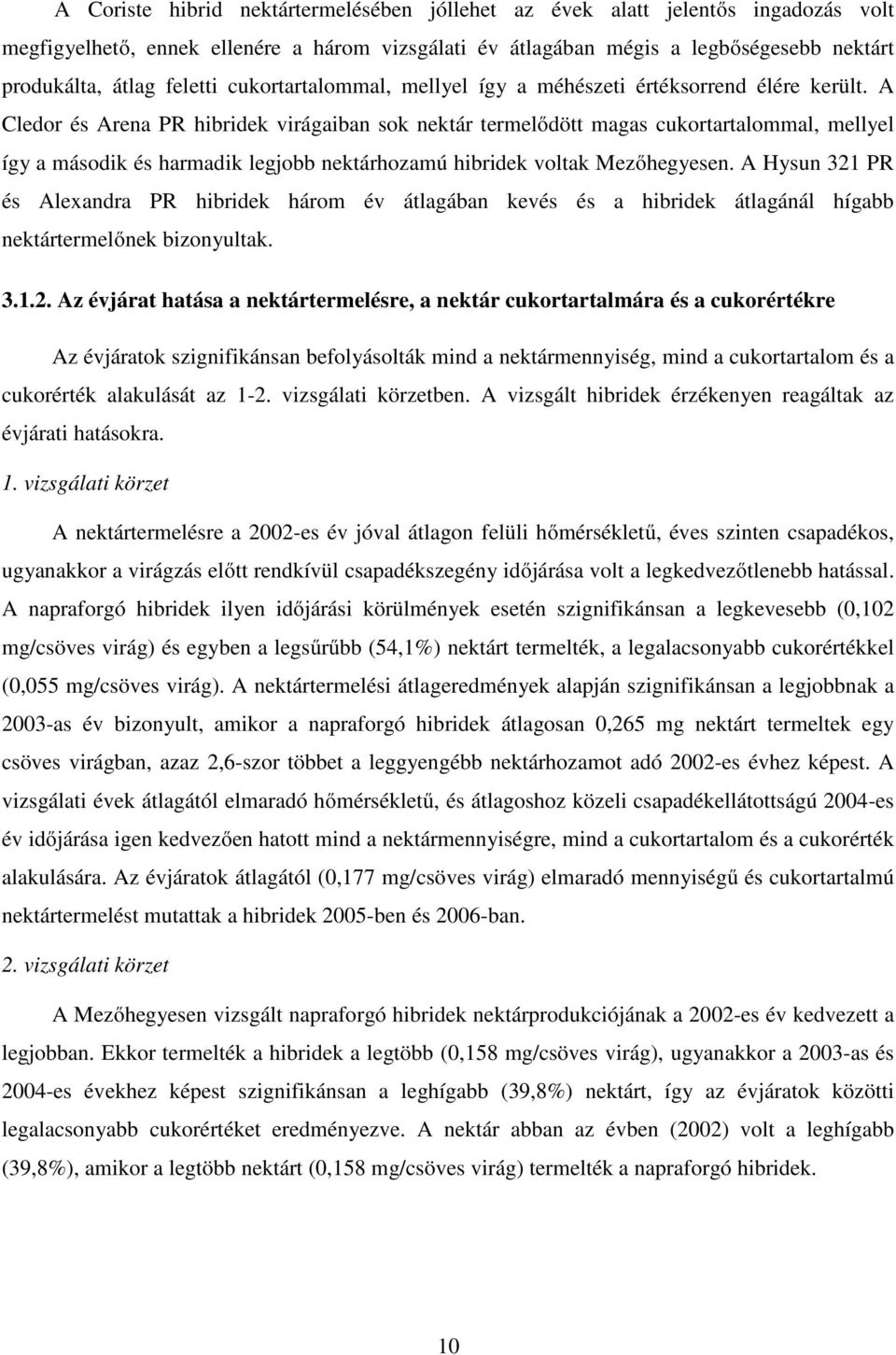 A Cledor és Arena PR hibridek virágaiban sok nektár termelődött magas cukortartalommal, mellyel így a második és harmadik legjobb nektárhozamú hibridek voltak Mezőhegyesen.