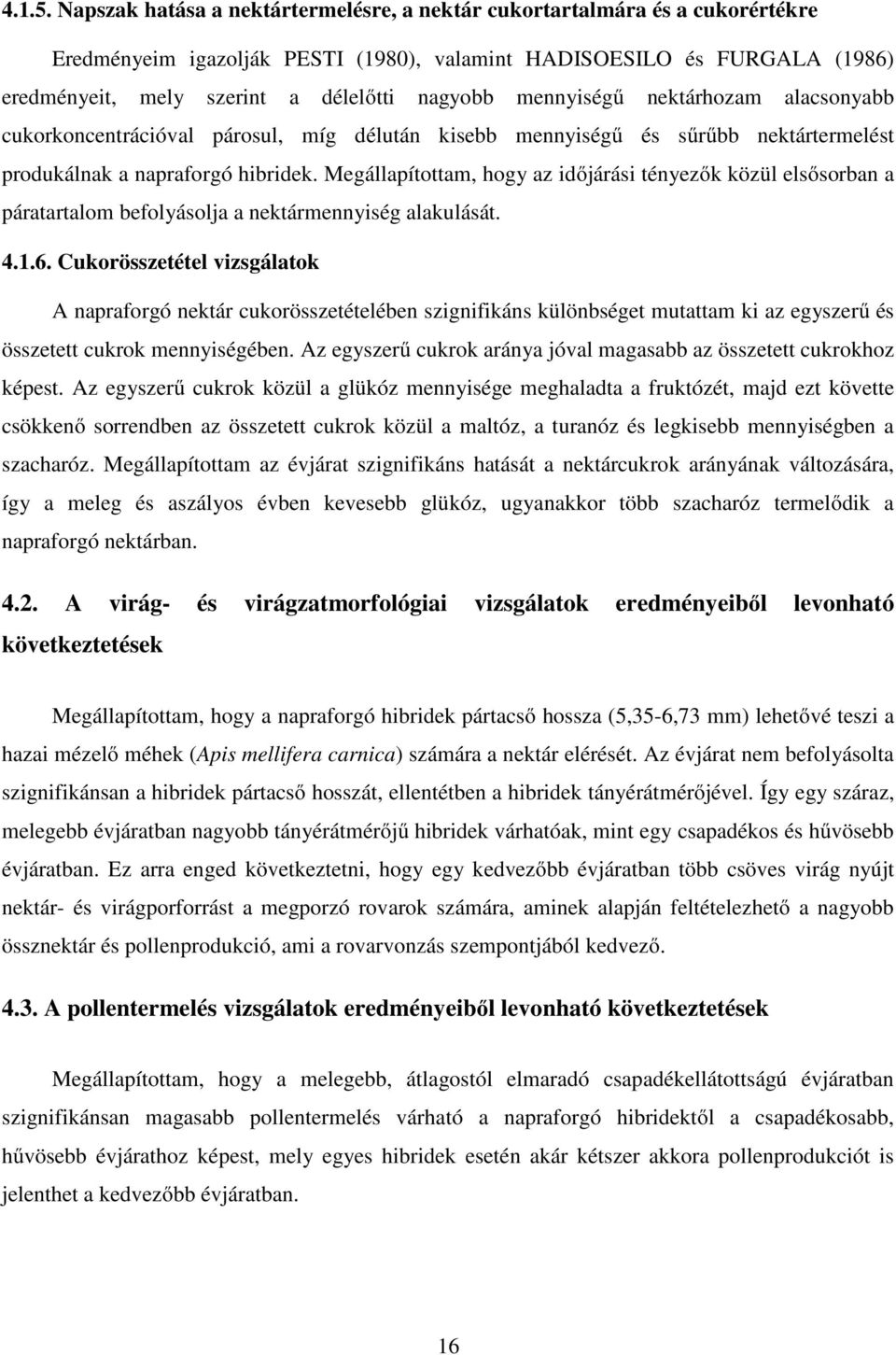 mennyiségű nektárhozam alacsonyabb cukorkoncentrációval párosul, míg délután kisebb mennyiségű és sűrűbb nektártermelést produkálnak a napraforgó hibridek.