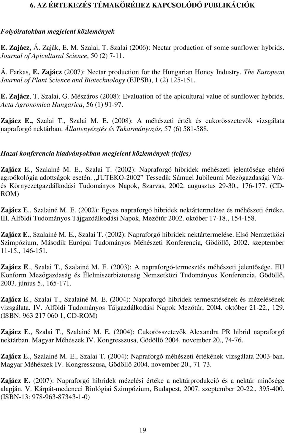 The European Journal of Plant Science and Biotechnology (EJPSB), 1 (2) 125-151. E. Zajácz, T. Szalai, G. Mészáros (2008): Evaluation of the apicultural value of sunflower hybrids.