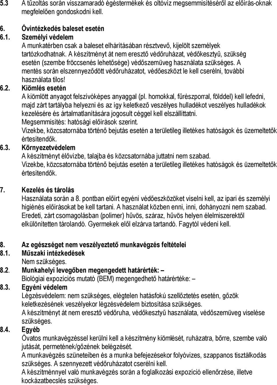 A készítményt át nem eresztő védőruházat, védőkesztyű, szükség esetén (szembe fröccsenés lehetősége) védőszemüveg használata szükséges.
