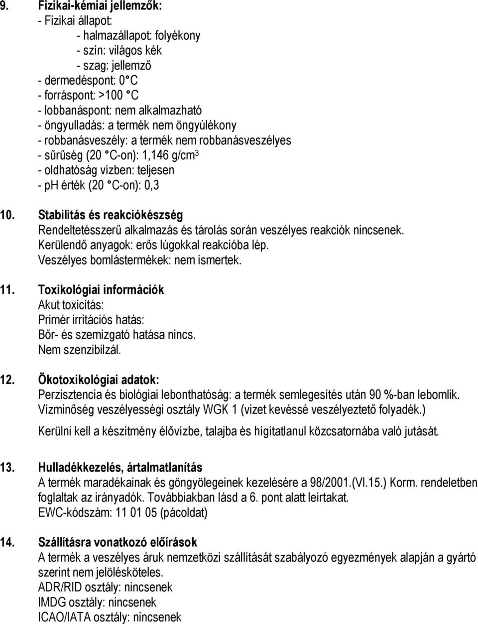Stabilitás és reakciókészség Rendeltetésszerű alkalmazás és tárolás során veszélyes reakciók nincsenek. Kerülendő anyagok: erős lúgokkal reakcióba lép. Veszélyes bomlástermékek: nem ismertek. 11.