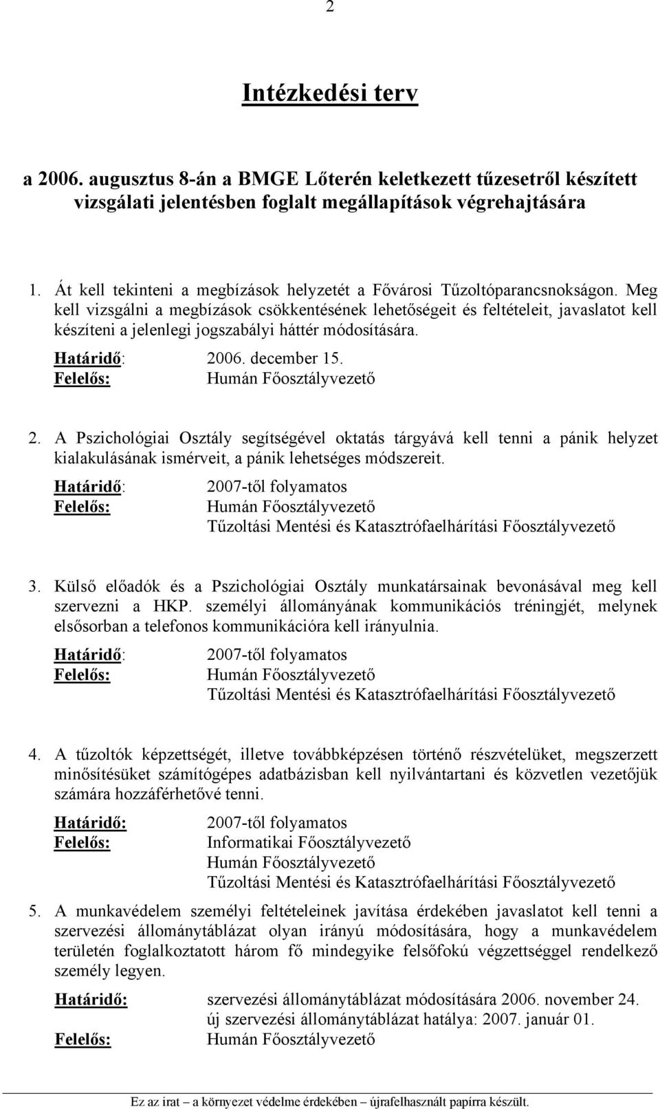 Meg kell vizsgálni a megbízások csökkentésének lehetőségeit és feltételeit, javaslatot kell készíteni a jelenlegi jogszabályi háttér módosítására. 20