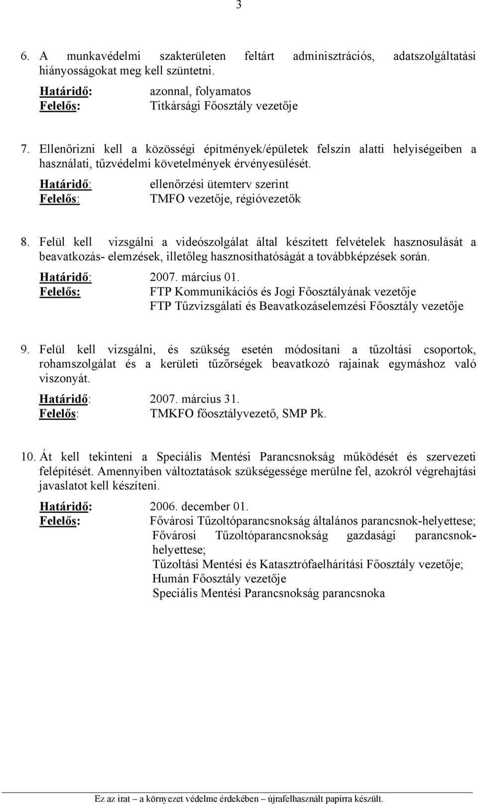 Felül kell vizsgálni a videószolgálat által készített felvételek hasznosulását a beavatkozás- elemzések, illetőleg hasznosíthatóságát a továbbképzések során. 2007. március 01.