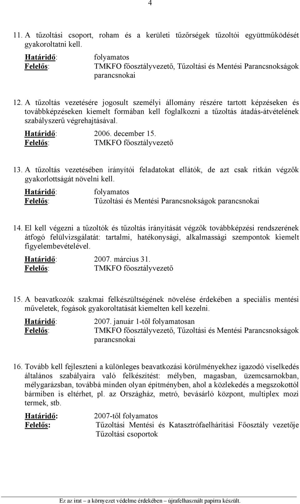 december 15. TMKFO főosztályvezető 13. A tűzoltás vezetésében irányítói feladatokat ellátók, de azt csak ritkán végzők gyakorlottságát növelni kell.