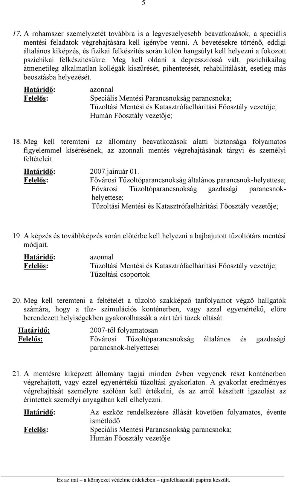 Meg kell oldani a depresszióssá vált, pszichikailag átmenetileg alkalmatlan kollégák kiszűrését, pihentetését, rehabilitálását, esetleg más beosztásba helyezését.