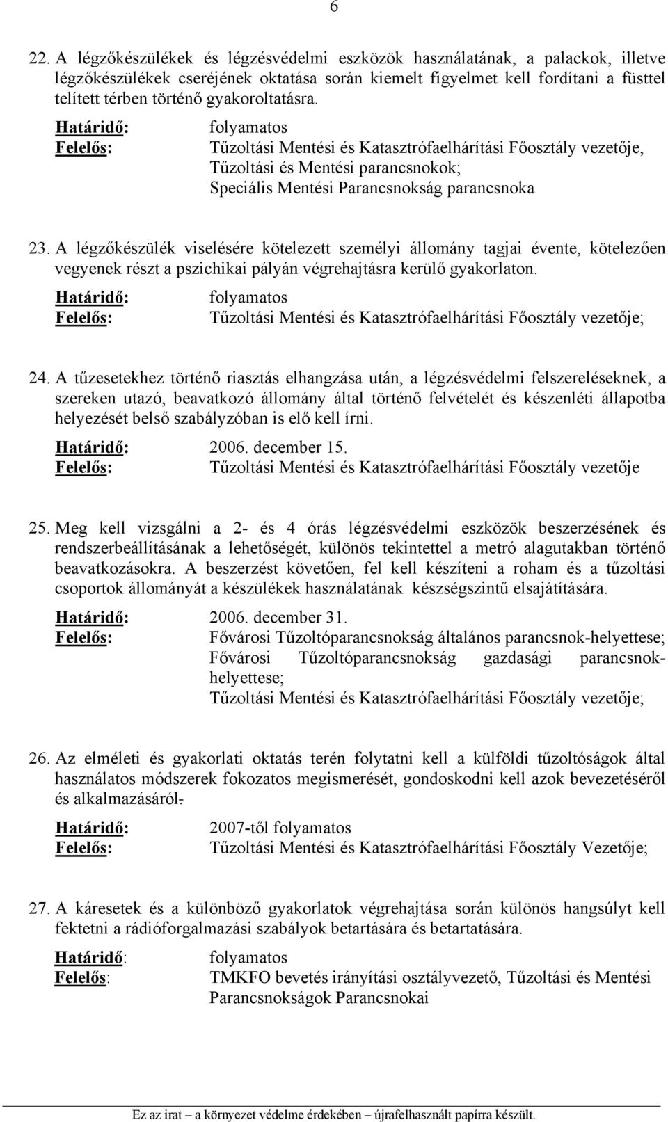 A légzőkészülék viselésére kötelezett személyi állomány tagjai évente, kötelezően vegyenek részt a pszichikai pályán végrehajtásra kerülő gyakorlaton. 24.