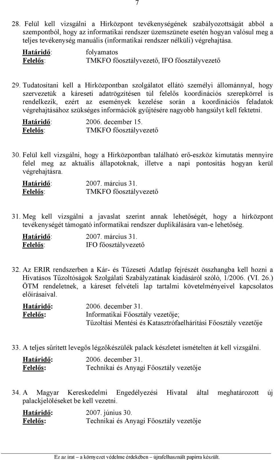 Tudatosítani kell a Hírközpontban szolgálatot ellátó személyi állománnyal, hogy szervezetük a káreseti adatrögzítésen túl felelős koordinációs szerepkörrel is rendelkezik, ezért az események kezelése