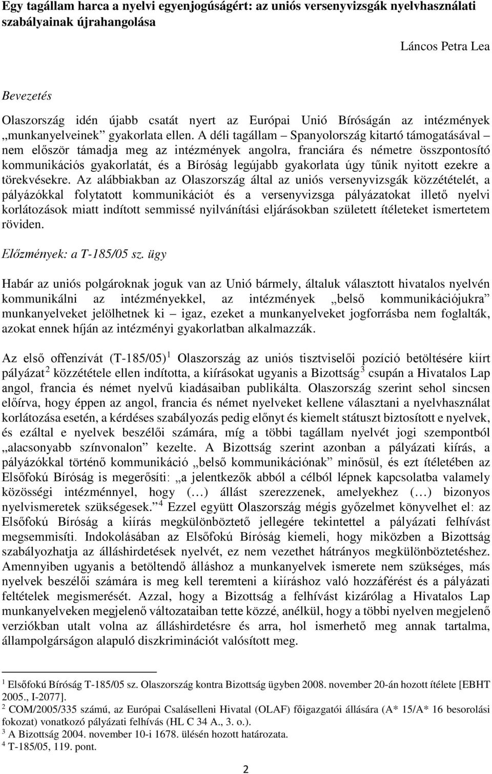 A déli tagállam Spanyolország kitartó támogatásával nem először támadja meg az intézmények angolra, franciára és németre összpontosító kommunikációs gyakorlatát, és a Bíróság legújabb gyakorlata úgy