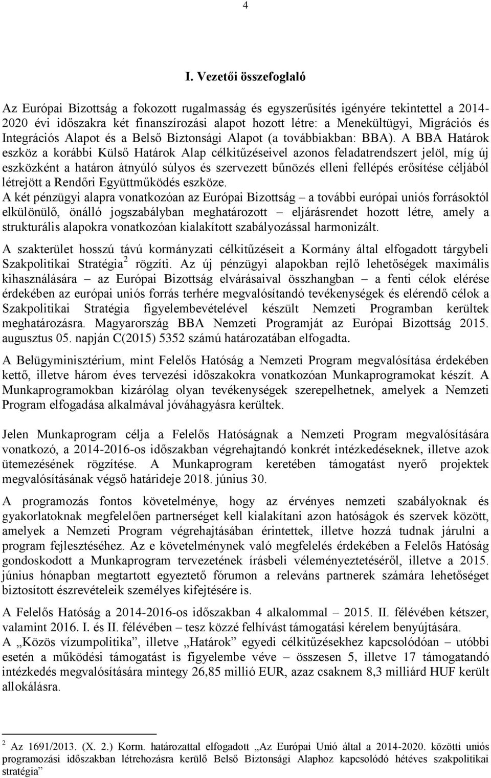 A BBA Határok eszköz a korábbi Külső Határok Alap célkitűzéseivel azonos feladatrendszert jelöl, míg új eszközként a határon átnyúló súlyos és szervezett bűnözés elleni fellépés erősítése céljából