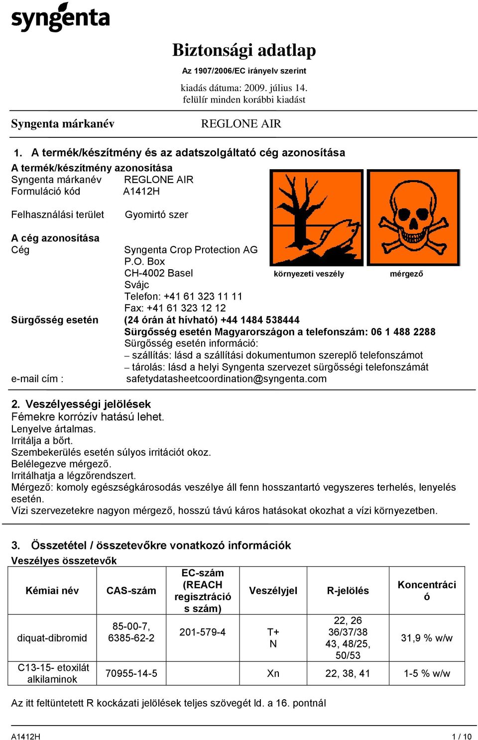 Box CH-4002 Basel környezeti veszély mérgező Svájc Telefon: +41 61 323 11 11 Fax: +41 61 323 12 12 Sürgősség esetén (24 órán át hívható) +44 1484 538444 Sürgősség esetén Magyarországon a telefonszám: