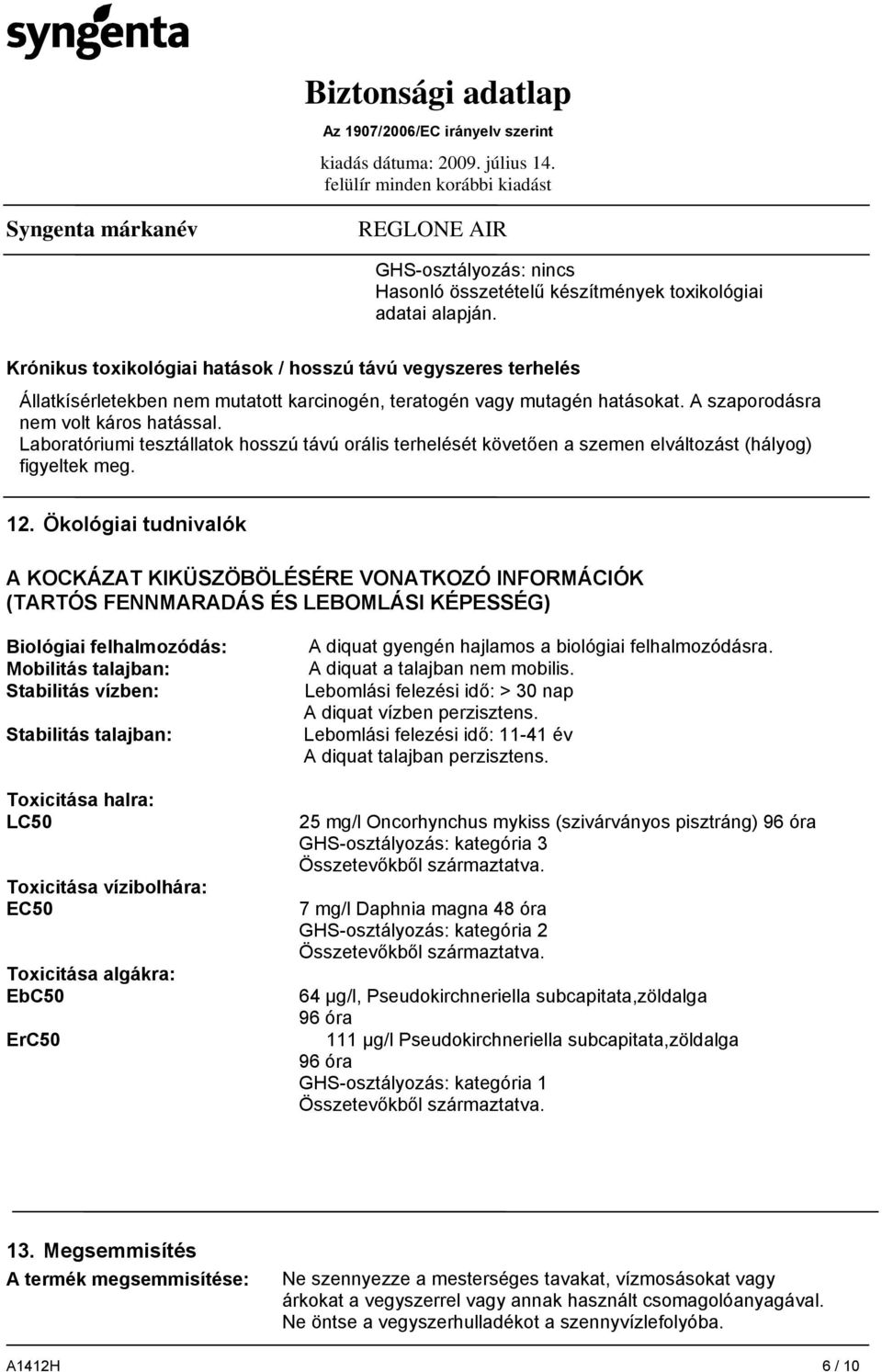 Laboratóriumi tesztállatok hosszú távú orális terhelését követően a szemen elváltozást (hályog) figyeltek meg. 12.