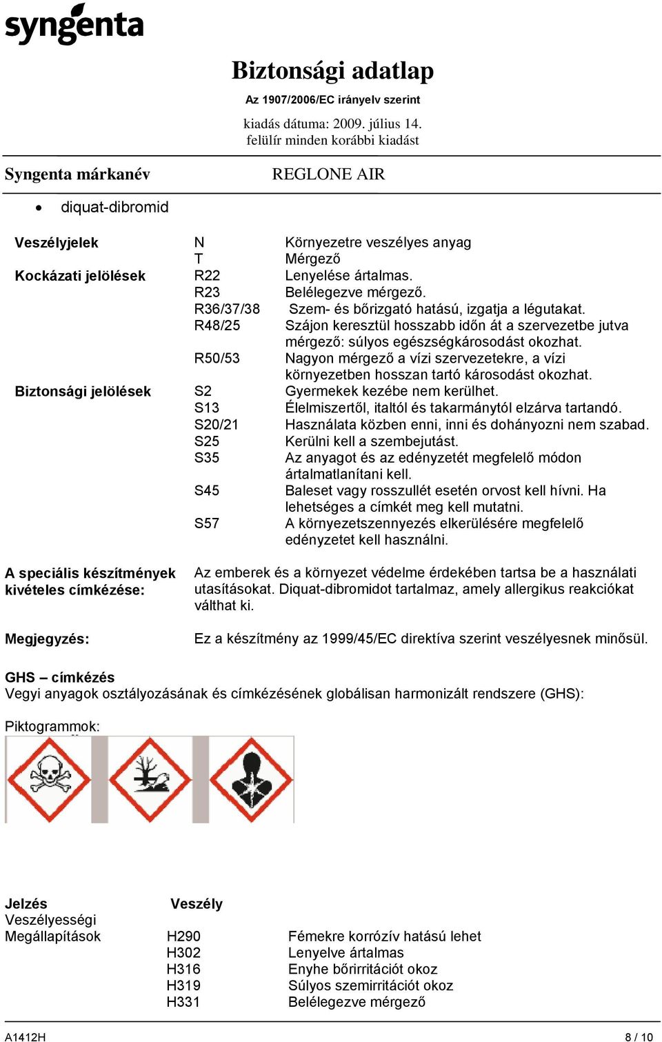 R50/53 Nagyon mérgező a vízi szervezetekre, a vízi környezetben hosszan tartó károsodást okozhat. Biztonsági jelölések S2 Gyermekek kezébe nem kerülhet.