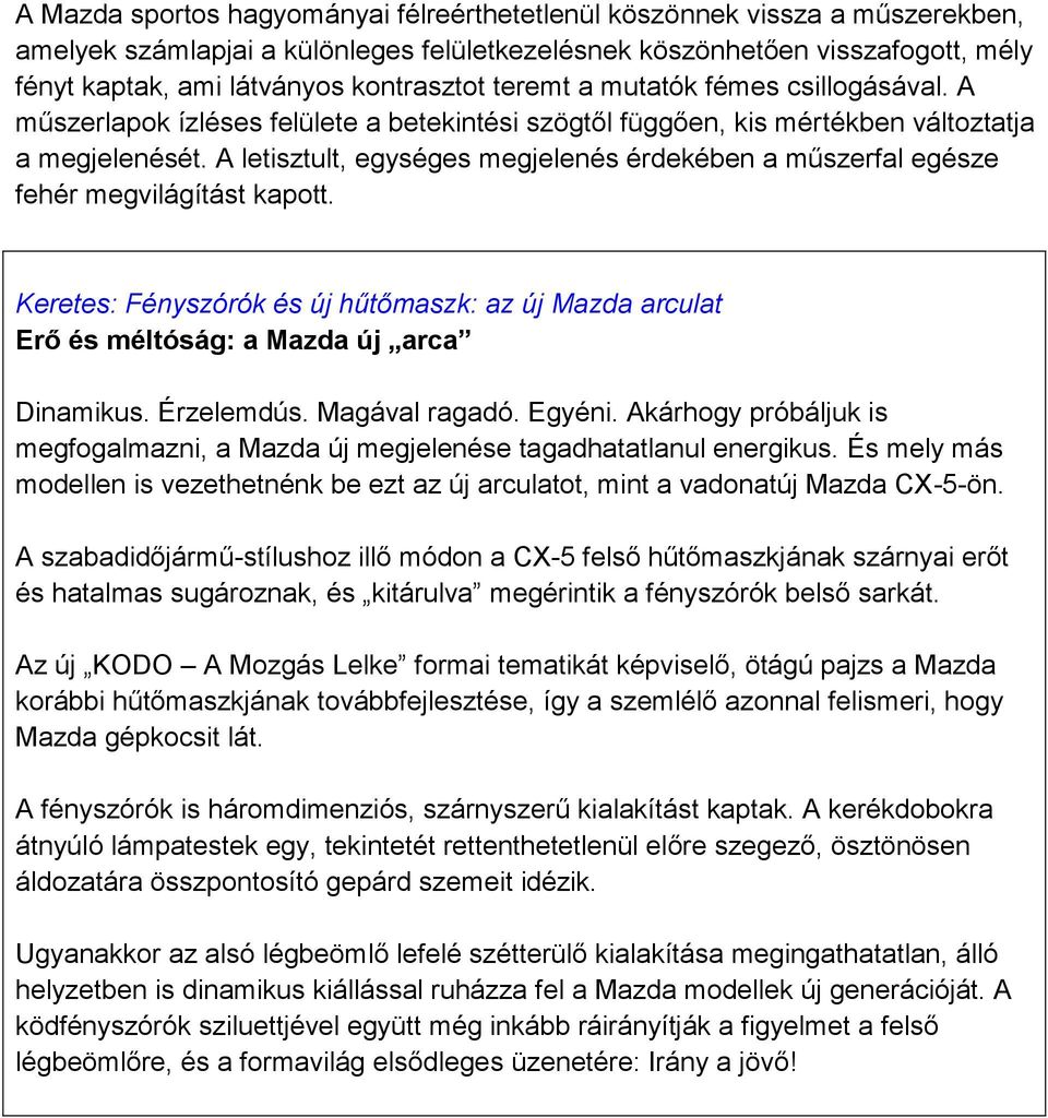 A letisztult, egységes megjelenés érdekében a műszerfal egésze fehér megvilágítást kapott. Keretes: Fényszórók és új hűtőmaszk: az új Mazda arculat Erő és méltóság: a Mazda új arca Dinamikus.